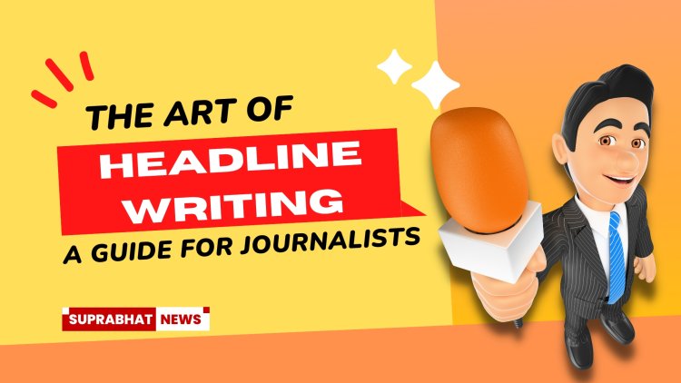 The Art of Headline Writing: A Guide for Journalists
