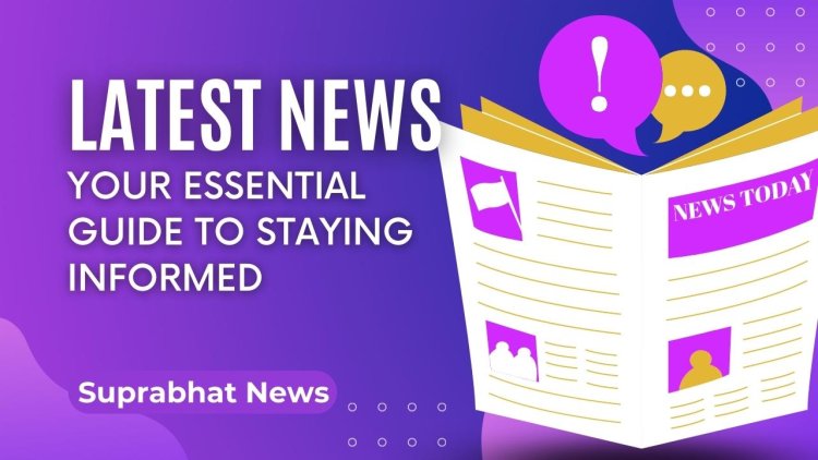 The Latest News: Your Essential Guide to Staying Informed