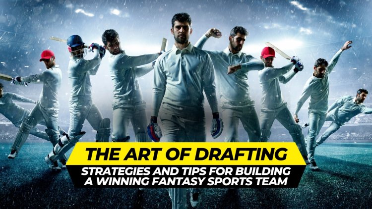 The Art of Drafting: Strategies and Tips for Building a Winning Fantasy IPL Team