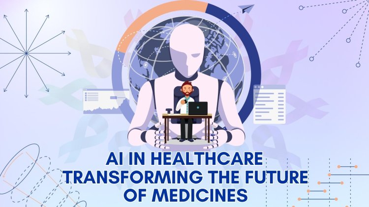 AI in Healthcare: Transforming the Future of Medicines