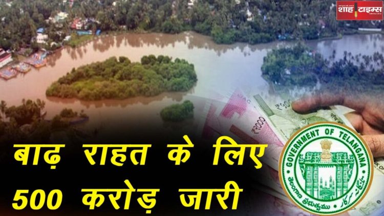 तेलंगाना सरकार ने बाढ़ राहत के लिए 500 करोड़ रूपये किये जारी